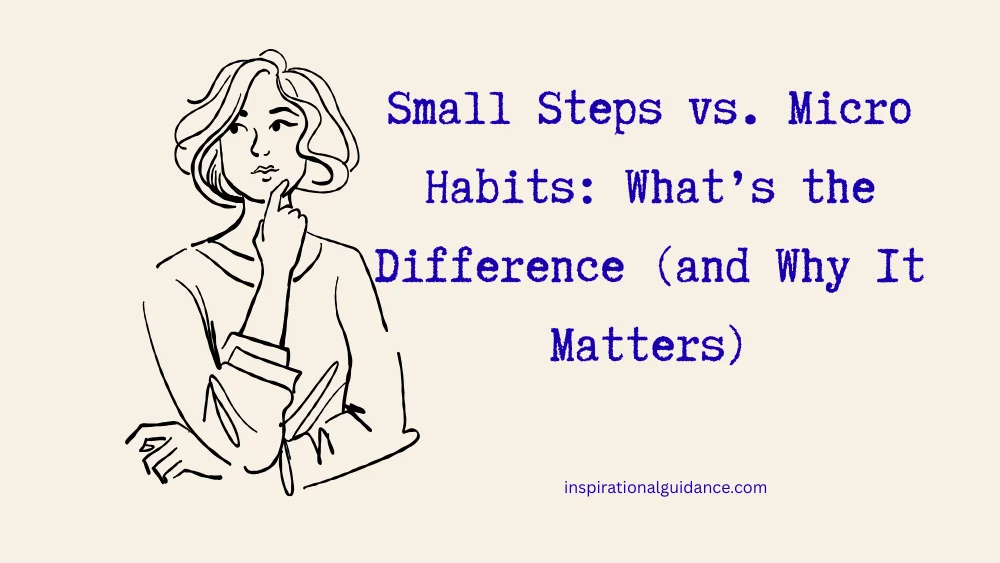Small Steps vs. Micro Habits: What’s the Difference, and How to Make Them Work in Real Life